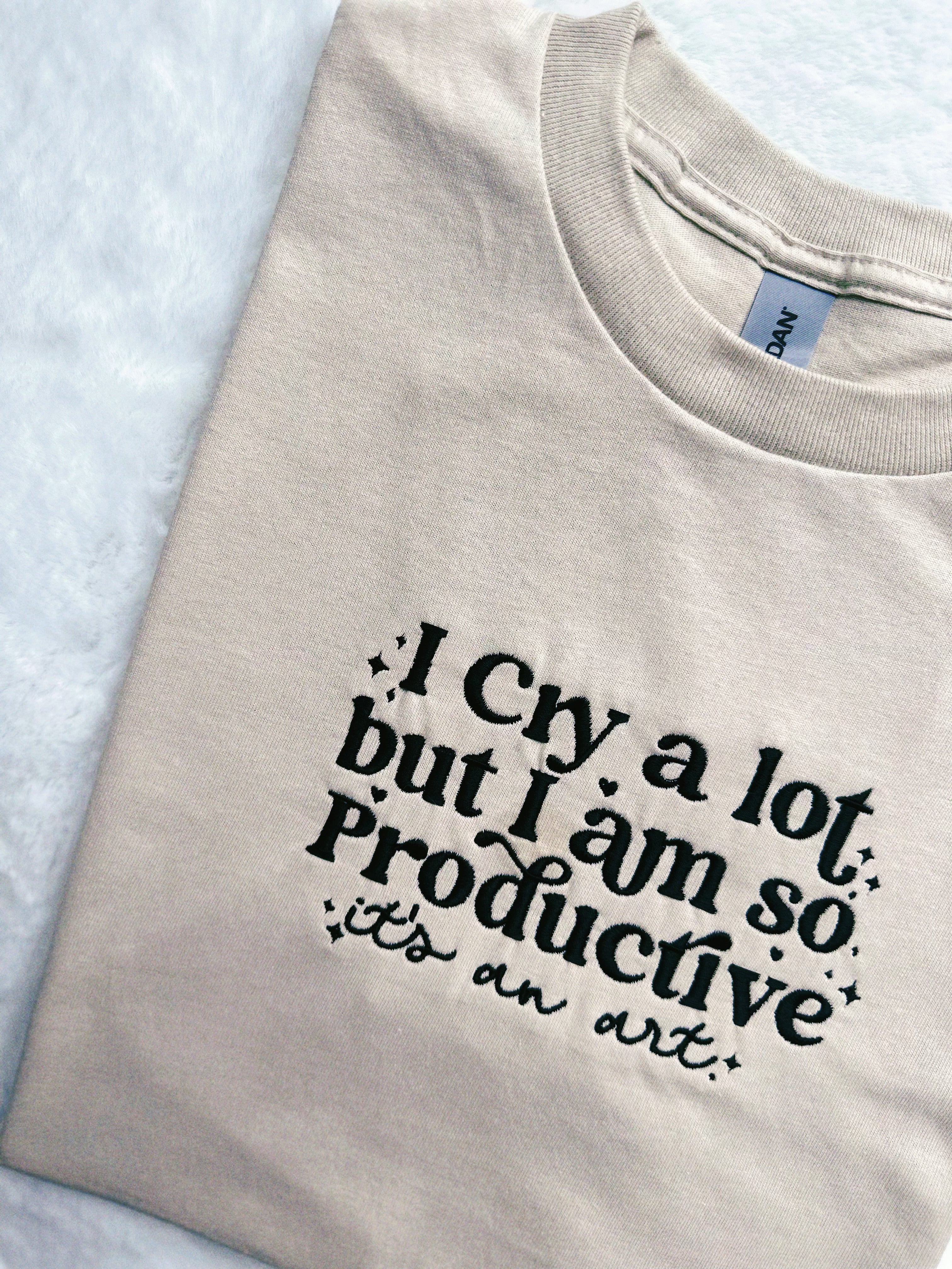 "I Cry A lot But I am so Productive" Custom Embroidered T-shirt