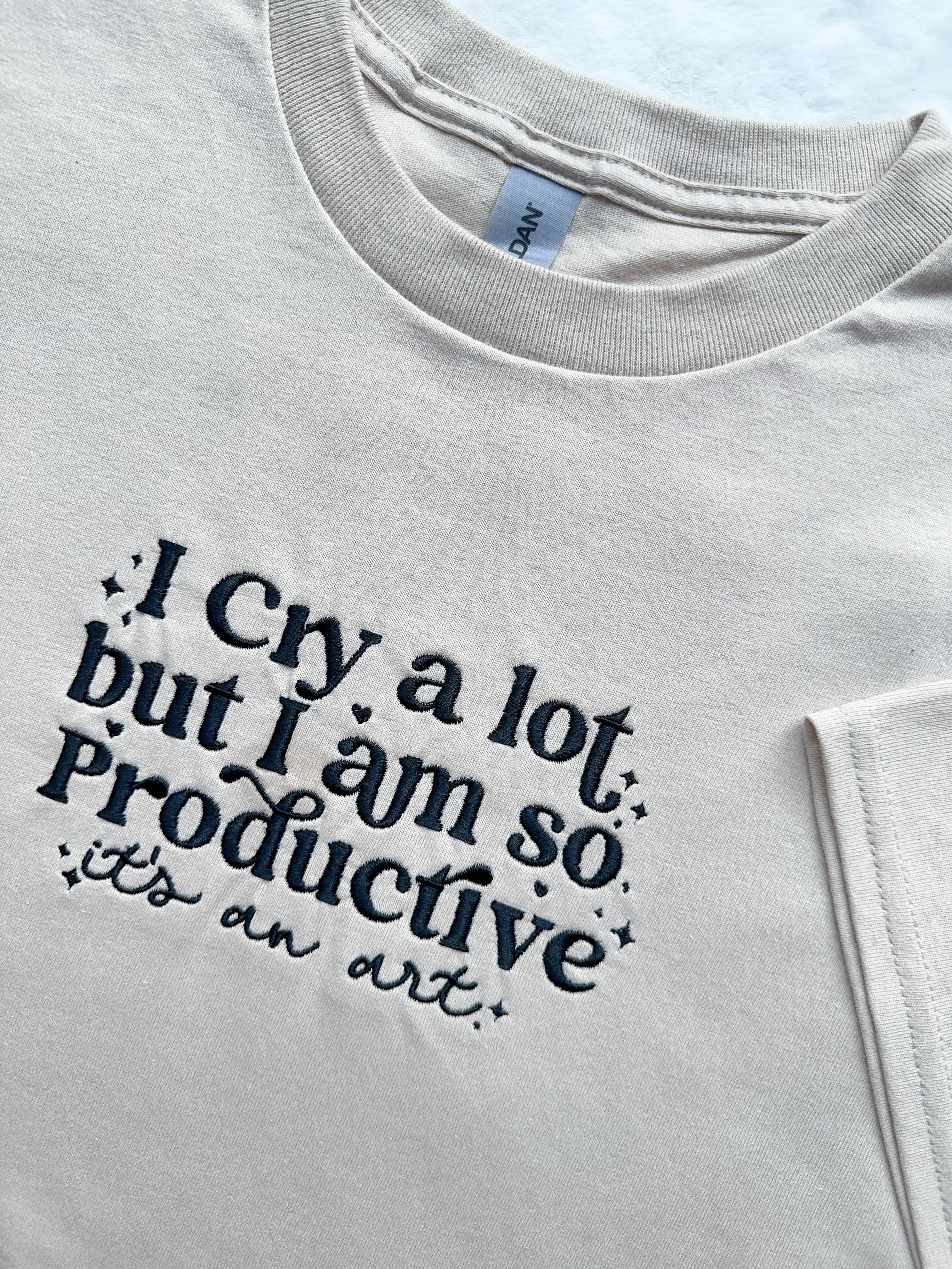 "I Cry A lot But I am so Productive" Custom Embroidered T-shirt